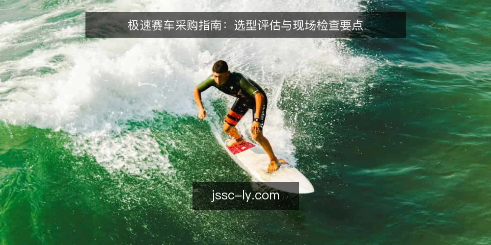 极速赛车采购指南:选型评估与现场检查要点 — 采购前的信号观察 配图
